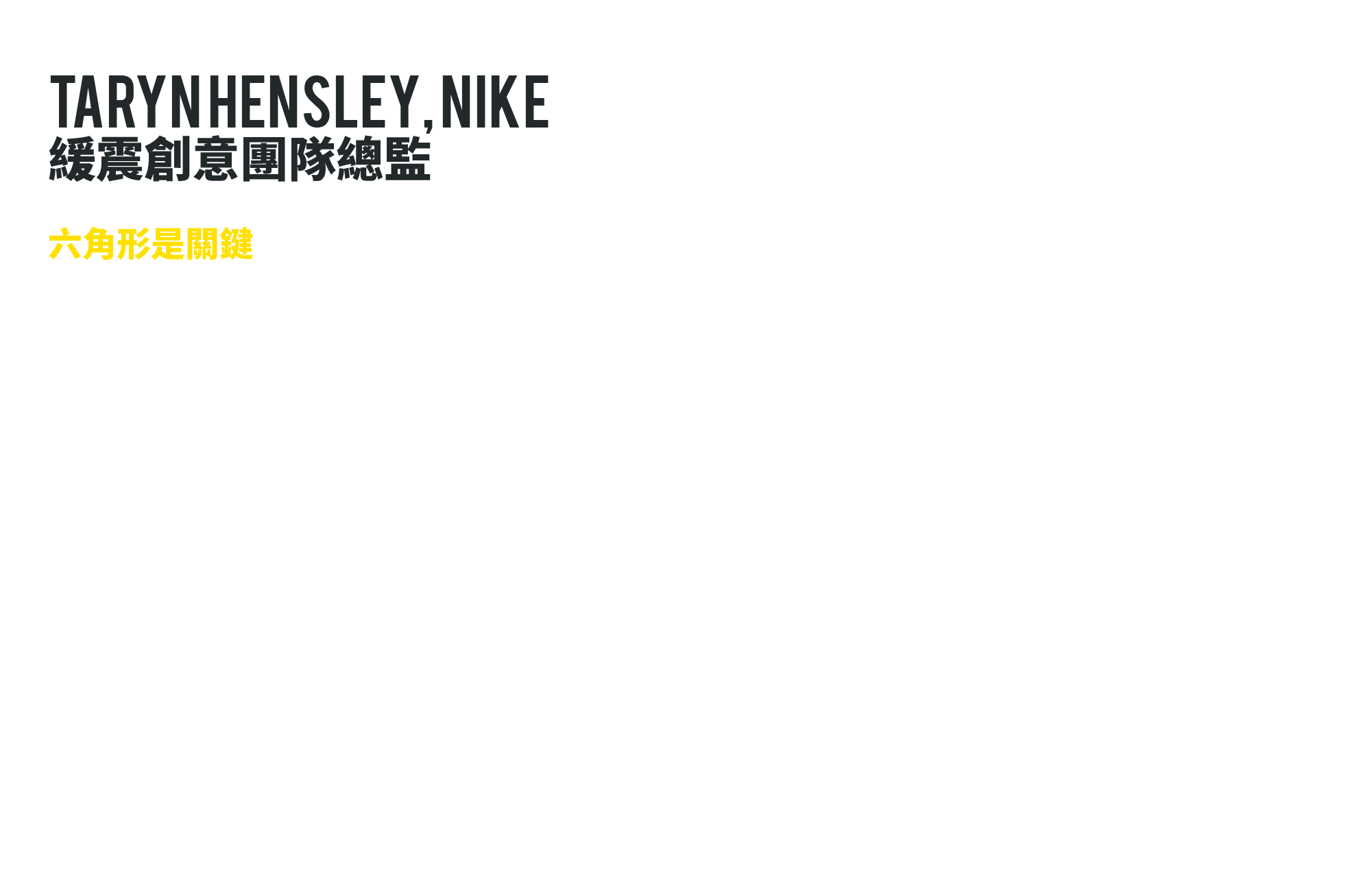 Taryn Hensley, Nike 緩震創意團隊總監 在 Nike 工作了十八年的 Taryn Hensley 可以說見證著氣墊科技的演進，在加入 Nike 之前她在製造 Nike Air 氣墊的 Tetra Plastic 服務，如今轉而成為領導團隊開創新世代氣墊的創意團隊總監，可以說是這次 Nike LEBRON 12 避震科技的靈魂所在，在談及這款作品時，她也難掩興奮與驕傲的神情地提到了「LeBron 是一位不可思議的強壯球員，對於新的避震他希望有同樣敏捷的回彈與貼地性，卻要有更為靈活的彎曲度來完成他的快速切入及強力上籃」，這個目標讓團隊嚴陣以待，因為人體腳掌是一個複雜的曲面，不同的的區域在不同的狀況下需要的避震及彎曲也不同，幾經測試後 Hensley 發覺到「六角形是關鍵」，Nike 打造出不同大小、不同高度的 Zoom Air Pods 來反應這個需求，LEBRON 12 鞋款的中外底對 Taryn Hensley 來說更是這整個計畫的關鍵，「LEBRON 12 的氣墊設計展現了我們更進一步地掌握了人體腳掌壓力分布狀況，藉由區域化不同壓力反應，我們為此開發了一個中外底結構讓不同特性的 Zoom AIr 能在腳掌的各個角落發揮最適當的效能，如果我們只是像抹奶油般把中底塗上去，一切的功夫都白費了！ LEBRON 12 中外底之間以特別打造的加深溝槽緊密結合，創造出多方向性的爆發腳感。」